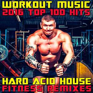Workout Music Top 100 Hits Hard Acid House Fitness Remixes - 2016 Mp3 indir